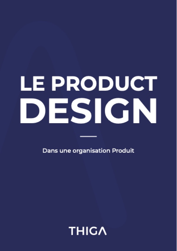 Le Product Design dans une organisation Produit — Thiga